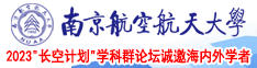 日本美女干穴视频南京航空航天大学2023“长空计划”学科群论坛诚邀海内外学者
